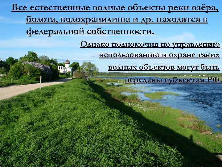 Все естественные водные объекты реки озёра, болота, водохранилища и др. находятся в федеральной собственности.