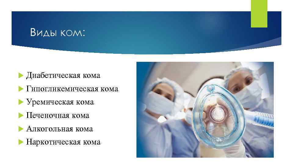 Виды ком: Диабетическая кома Гипогликемическая кома Уремическая кома Печеночная кома Алкогольная кома Наркотическая кома