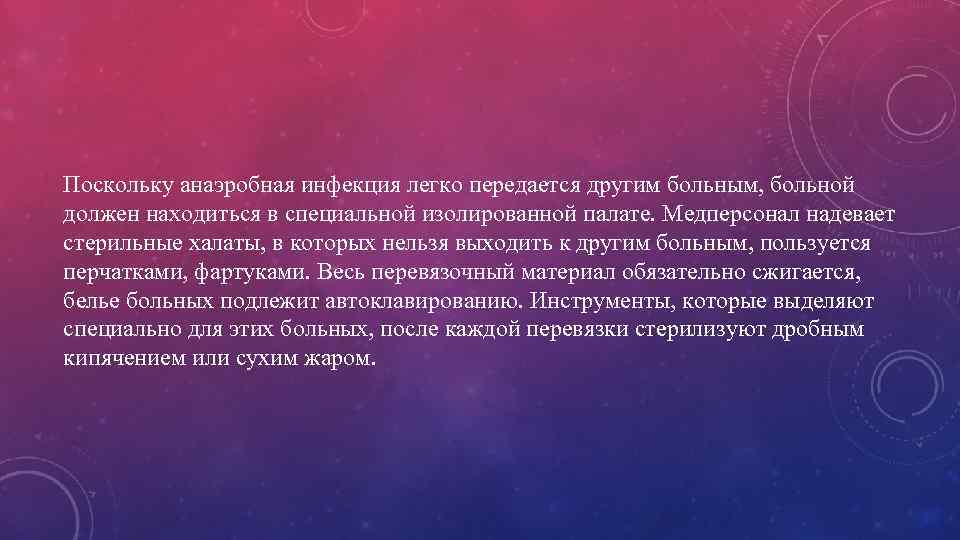 Поскольку анаэробная инфекция легко передается другим больным, больной должен находиться в специальной изолированной палате.