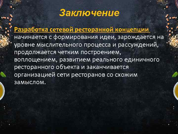 Заключение Разработка сетевой ресторанной концепции начинается с формирования идеи, зарождается на уровне мыслительного процесса