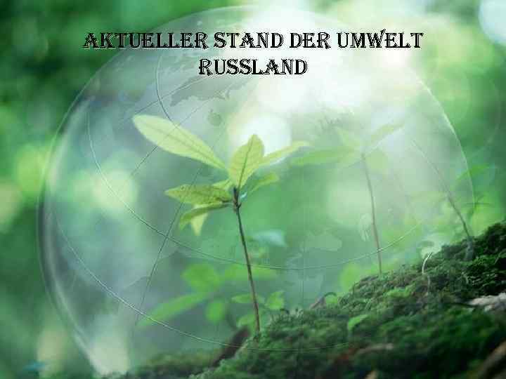 aktueller Stand der u. MWelt ru. SSland 