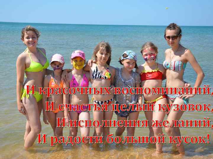 И красочных воспоминаний, И счастья целый кузовок, И исполнения желаний, И радости большой кусок!