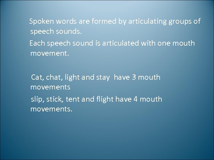 Spoken words are formed by articulating groups of speech sounds. Each speech sound is