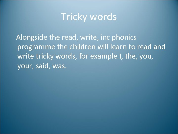 Tricky words Alongside the read, write, inc phonics programme the children will learn to