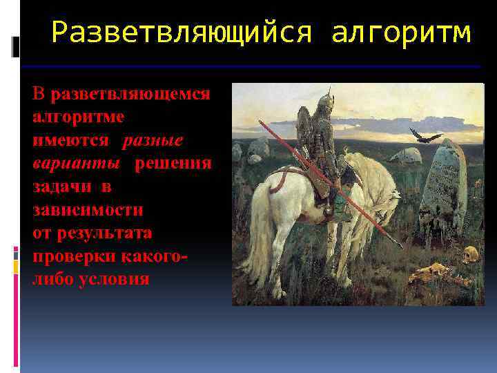 Разветвляющийся алгоритм В разветвляющемся алгоритме имеются разные варианты решения задачи в зависимости от результата