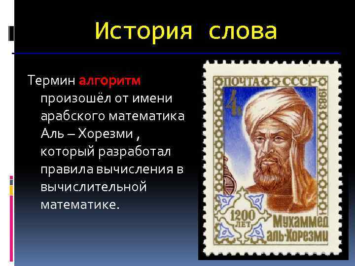 История слова Термин алгоритм произошёл от имени арабского математика Аль – Хорезми , который