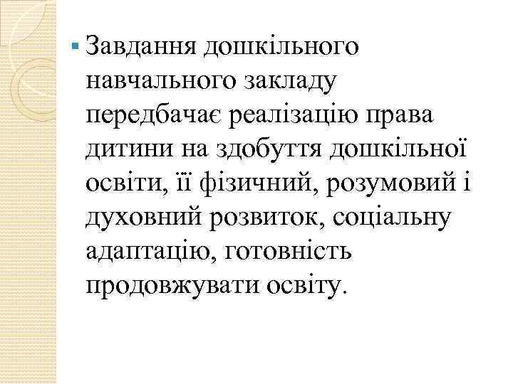 § Завдання дошкільного навчального закладу передбачає реалізацію права дитини на здобуття дошкільної освіти, її
