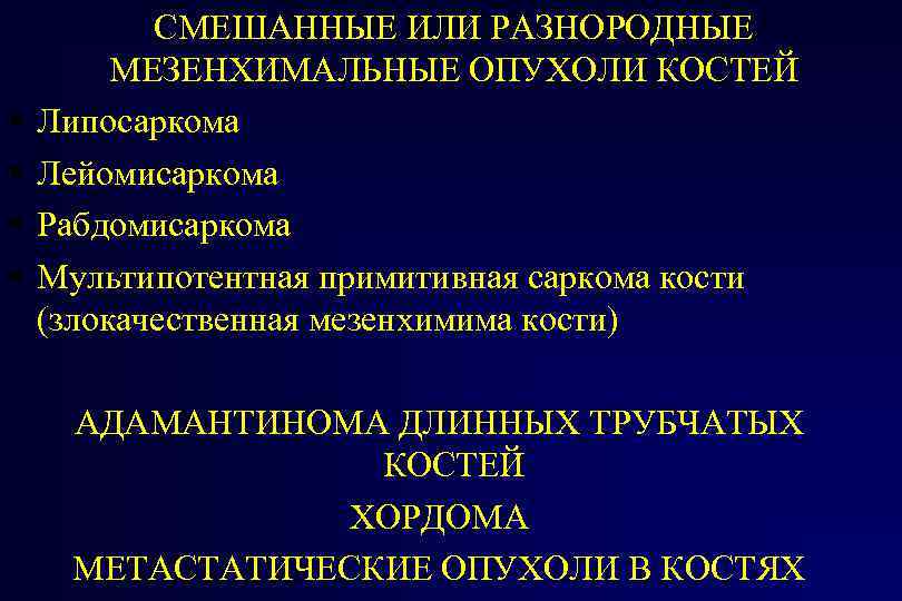  СМЕШАННЫЕ ИЛИ РАЗНОРОДНЫЕ МЕЗЕНХИМАЛЬНЫЕ ОПУХОЛИ КОСТЕЙ Липосаркома Лейомисаркома Рабдомисаркома Мультипотентная примитивная саркома кости