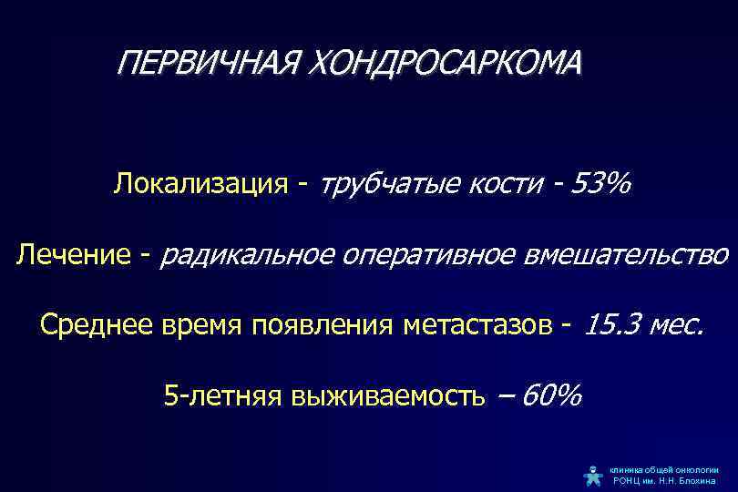 ПЕРВИЧНАЯ ХОНДРОСАРКОМА Локализация - трубчатые кости - 53% Лечение - радикальное оперативное вмешательство Среднее