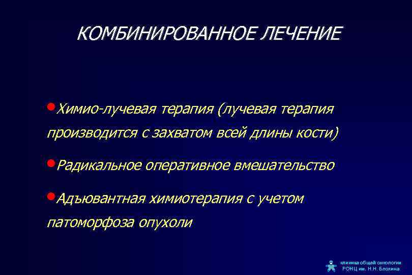 КОМБИНИРОВАННОЕ ЛЕЧЕНИЕ • Химио-лучевая терапия (лучевая терапия производится с захватом всей длины кости) •