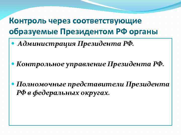 Контроль через соответствующие образуемые Президентом РФ органы Администрация Президента РФ. Контрольное управление Президента РФ.