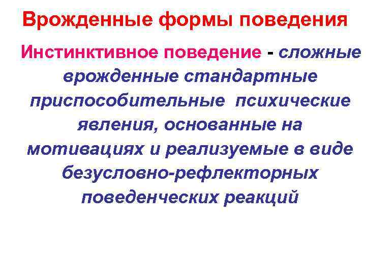 Врожденные формы поведения Инстинктивное поведение - сложные врожденные стандартные приспособительные психические явления, основанные на