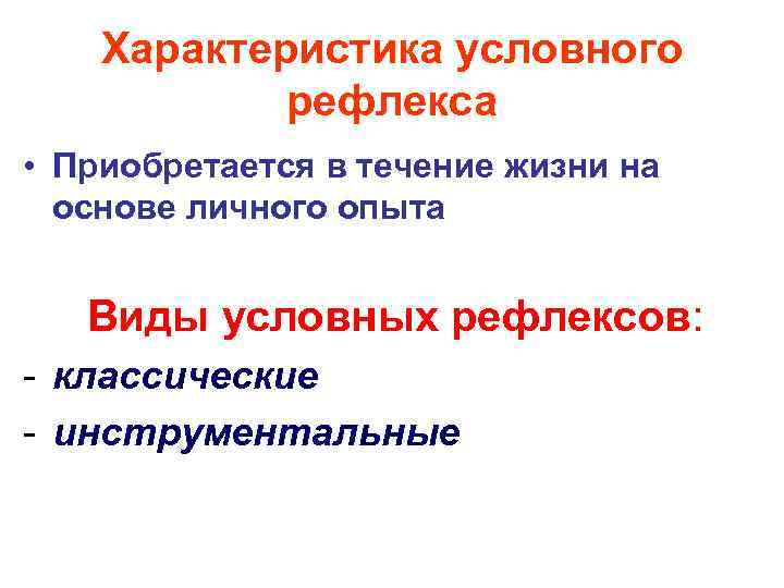 Характеристика условного рефлекса • Приобретается в течение жизни на основе личного опыта Виды условных