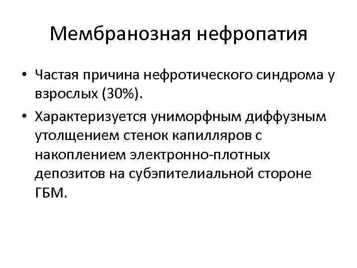 Мембранозная нефропатия • Частая причина нефротического синдрома у взрослых (30%). • Характеризуется униморфным диффузным