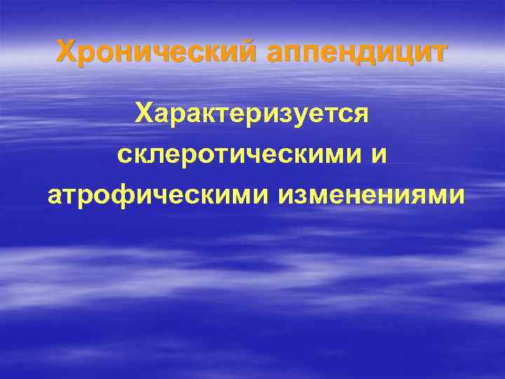 Хронический аппендицит Характеризуется склеротическими и атрофическими изменениями 