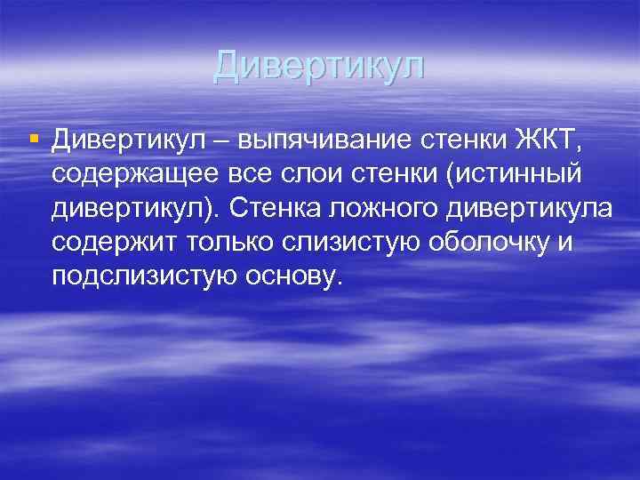 Дивертикул § Дивертикул – выпячивание стенки ЖКТ, содержащее все слои стенки (истинный дивертикул). Стенка