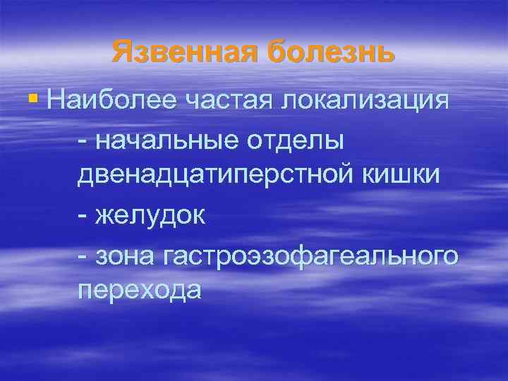 Язвенная болезнь § Наиболее частая локализация - начальные отделы двенадцатиперстной кишки - желудок -