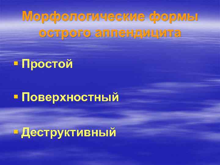 Морфологические формы острого аппендицита § Простой § Поверхностный § Деструктивный 