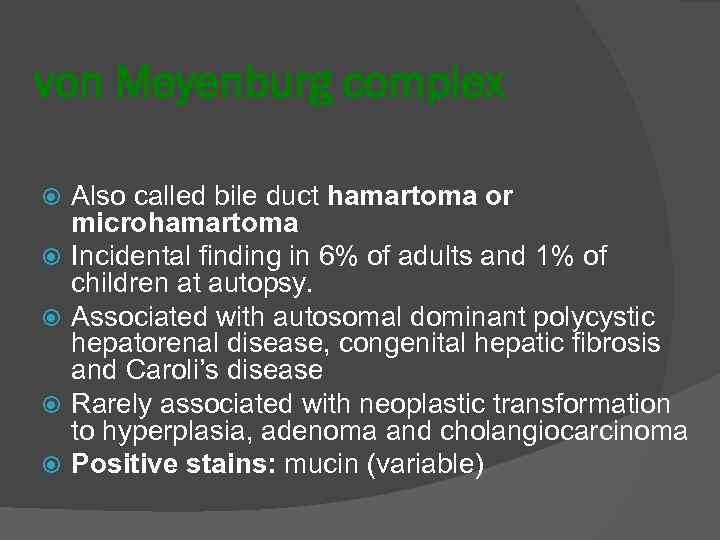 von Meyenburg complex Also called bile duct hamartoma or microhamartoma Incidental finding in 6%