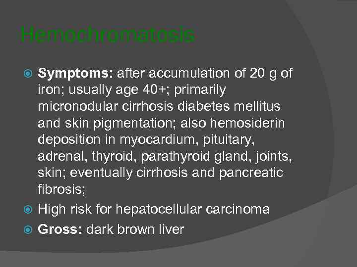 Hemochromatosis Symptoms: after accumulation of 20 g of iron; usually age 40+; primarily micronodular