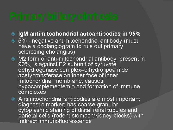 Primary biliary cirrhosis Ig. M antimitochondrial autoantibodies in 95% 5% negative antimitochondrial antibody (must