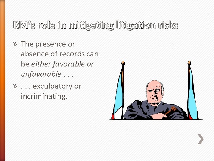 RM’s role in mitigating litigation risks » The presence or absence of records can
