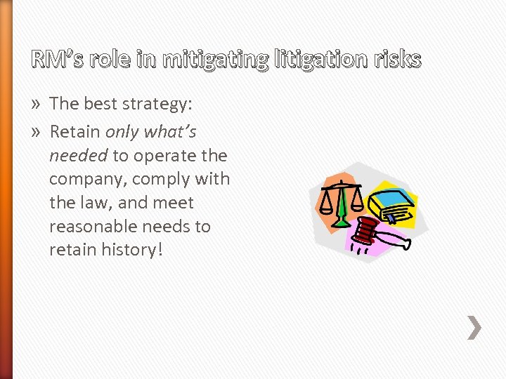 RM’s role in mitigating litigation risks » The best strategy: » Retain only what’s