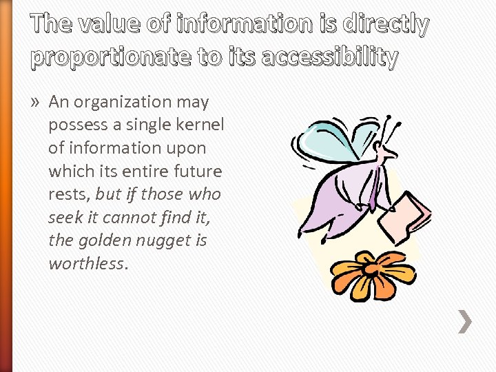 The value of information is directly proportionate to its accessibility » An organization may