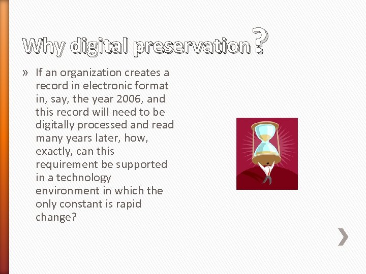 ? Why digital preservation » If an organization creates a record in electronic format