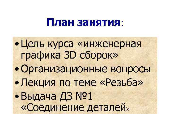 План занятия: • Цель курса «инженерная графика 3 D сборок» • Организационные вопросы •