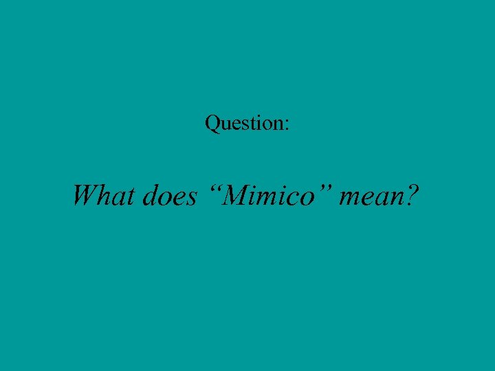 Question: What does “Mimico” mean? 
