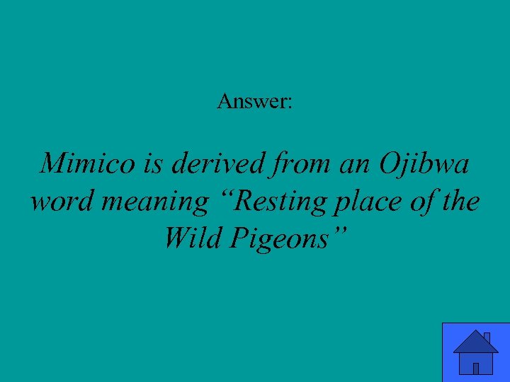 Answer: Mimico is derived from an Ojibwa word meaning “Resting place of the Wild
