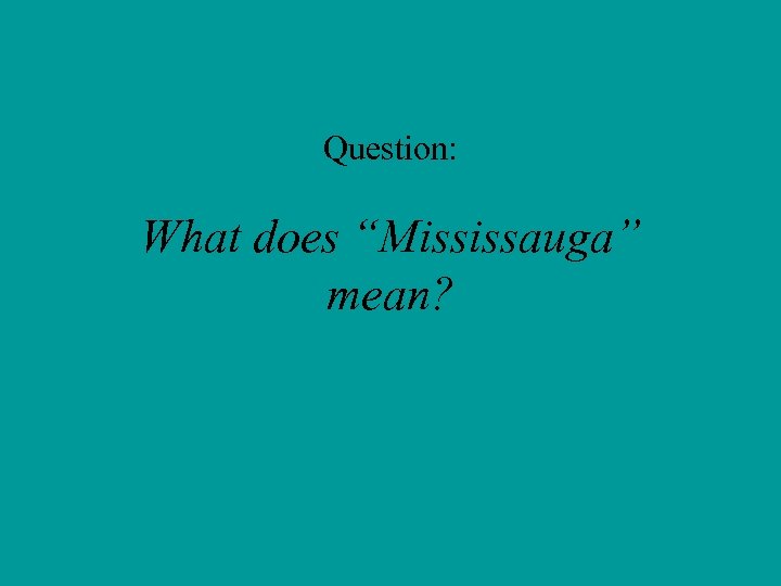 Question: What does “Mississauga” mean? 