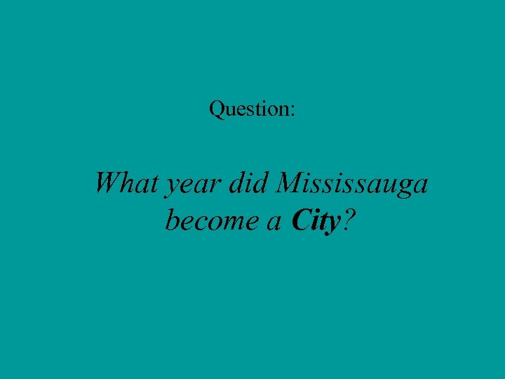 Question: What year did Mississauga become a City? 