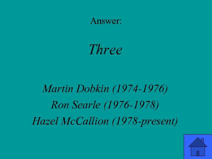 Answer: Three Martin Dobkin (1974 -1976) Ron Searle (1976 -1978) Hazel Mc. Callion (1978