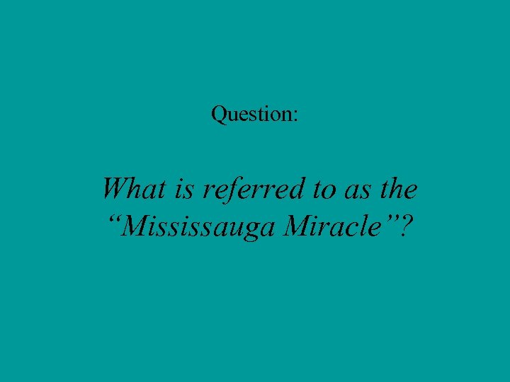 Question: What is referred to as the “Mississauga Miracle”? 