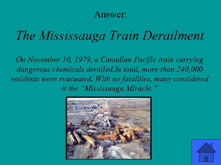 Answer: The Mississauga Train Derailment On November 10, 1979, a Canadian Pacific train carrying