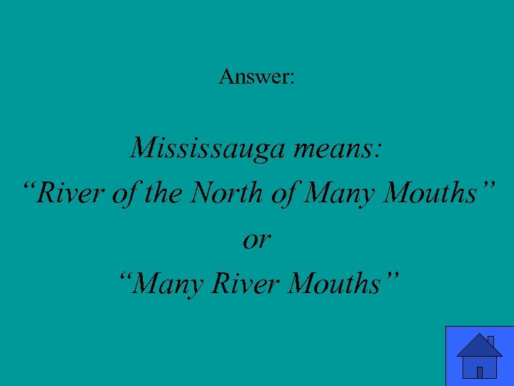 Answer: Mississauga means: “River of the North of Many Mouths” or “Many River Mouths”