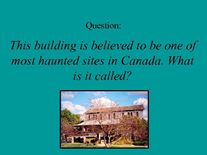 Question: This building is believed to be one of most haunted sites in Canada.