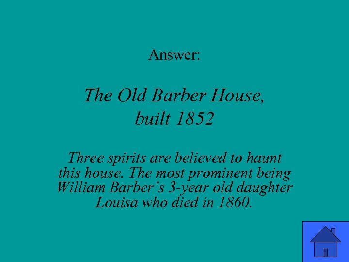Answer: The Old Barber House, built 1852 Three spirits are believed to haunt this