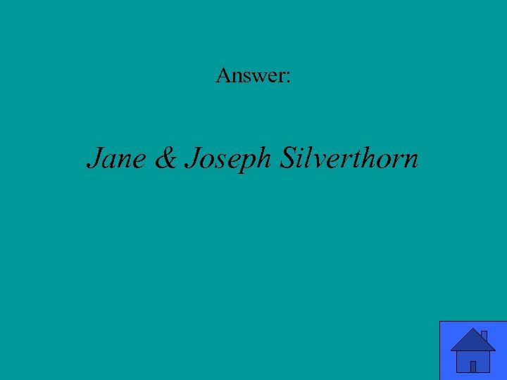 Answer: Jane & Joseph Silverthorn 