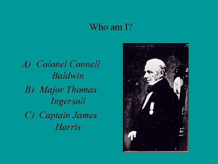 Who am I? A) Colonel Connell Baldwin B) Major Thomas Ingersoll C) Captain James