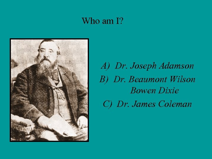 Who am I? A) Dr. Joseph Adamson B) Dr. Beaumont Wilson Bowen Dixie C)