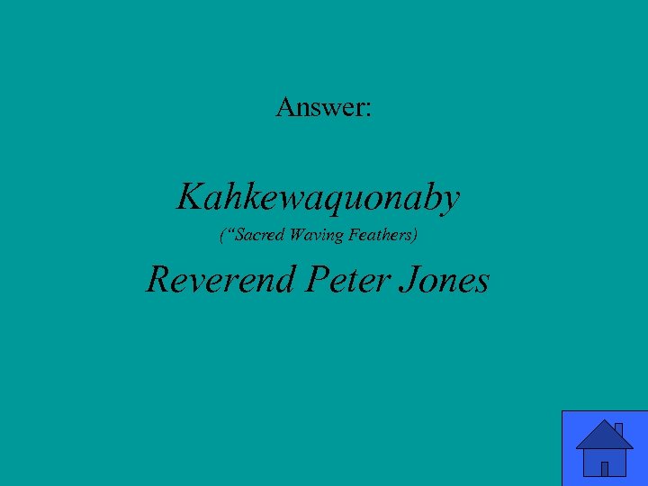 Answer: Kahkewaquonaby (“Sacred Waving Feathers) Reverend Peter Jones 