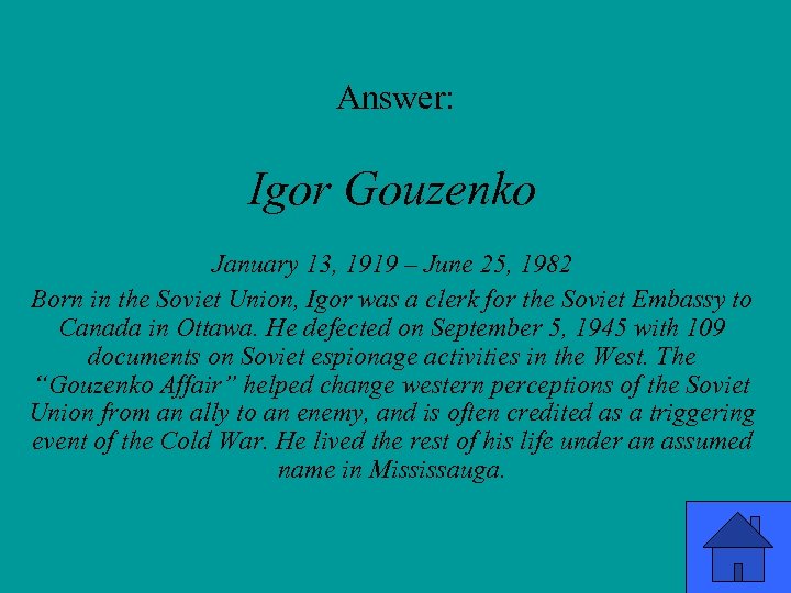 Answer: Igor Gouzenko January 13, 1919 – June 25, 1982 Born in the Soviet