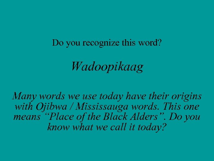Do you recognize this word? Wadoopikaag Many words we use today have their origins