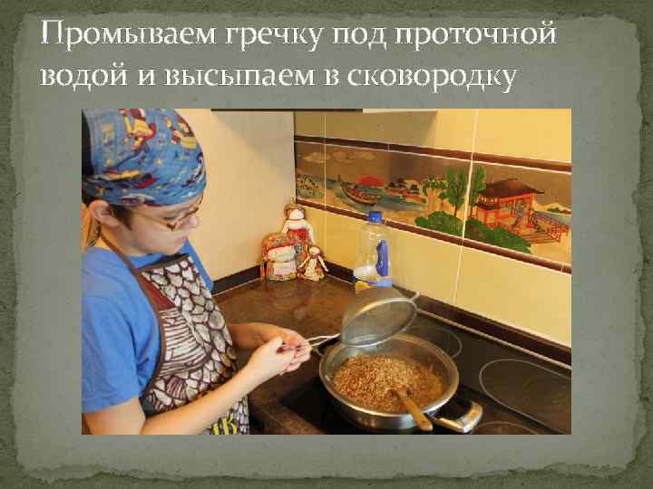 Промываем гречку под проточной водой и высыпаем в сковородку 