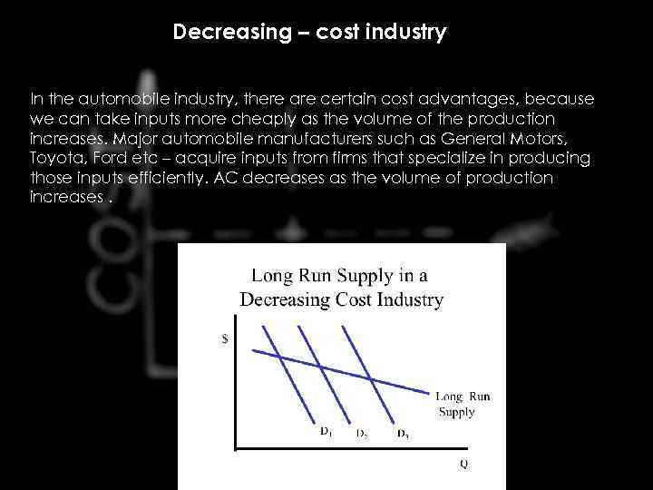 Decreasing – cost industry In the automobile industry, there are certain cost advantages, because