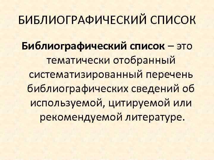 БИБЛИОГРАФИЧЕСКИЙ СПИСОК Библиографический список – это тематически отобранный систематизированный перечень библиографических сведений об используемой,