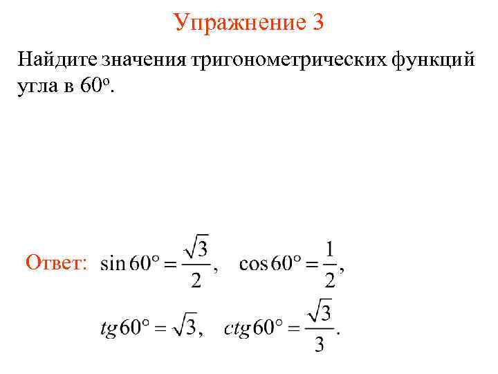 Упражнение 3 Найдите значения тригонометрических функций угла в 60 о. Ответ: 